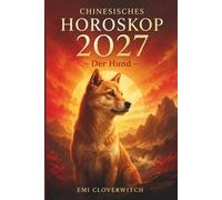 Chinesisches Horoskop 2027 - Der Hund: Ihr persönlicher Jahresguide für Liebe, Karriere, Geld und Gesundheit im Jahr der Feuerziege