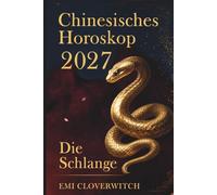 Chinesisches Horoskop 2027 - Die Schlange: Ihr persönlicher Jahresguide für Liebe, Karriere, Geld und Gesundheit im Jahr der Feuerziege