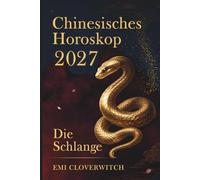 Chinesisches Horoskop 2027 - Die Schlange: Ihr persönlicher Jahresguide für Liebe, Karriere, Geld und Gesundheit im Jahr der Feuerziege