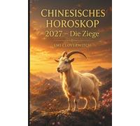 Chinesisches Horoskop 2027 - Die Ziege: Ihr persönlicher Jahresguide für Liebe, Karriere, Geld und Gesundheit im Jahr der Feuerziege