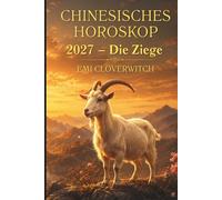 Chinesisches Horoskop 2027 - Die Ziege: Ihr persönlicher Jahresguide für Liebe, Karriere, Geld und Gesundheit im Jahr der Feuerziege