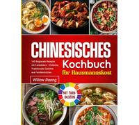 Chinesisches Kochbuch für Hausmannskost: 140 Regionale Rezepte mit Farbbildern - Einfache, Traditionelle Gerichte aus Familienküchen