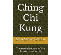 Ching Chi Kung: The sexual secrets of the Microcosmic orbit