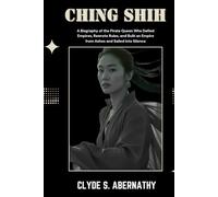 Ching Shih: A Biography of the Pirate Queen Who Defied Empires, Rewrote Rules, and Built an Empire from Ashes and Sailed Into Silence (Echoing Lives ... the Hearts and Minds of History’s Legends)