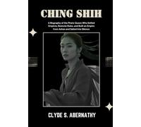 Ching Shih: A Biography of the Pirate Queen Who Defied Empires, Rewrote Rules, and Built an Empire from Ashes and Sailed Into Silence (Echoing Lives ... the Hearts and Minds of History’s Legends)
