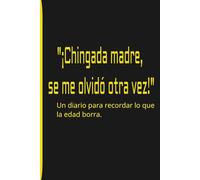 Chingada Madre Se me olvido otra vez!: Un diario para recordar lo que la edad borra