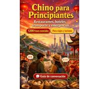 Chino Para Principiantes: 1200 frases esenciales en Chino para viajar: Guía fácil de pronunciación, conversaciones cotidianas, restaurantes, hoteles, transporte, compras, emergencias
