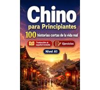 Chino para Principiantes A1: 100 historias cortas de la vida real: Mejora tu comprensión y expresión escrita con situaciones bilingües sencillas de la vida cotidiana