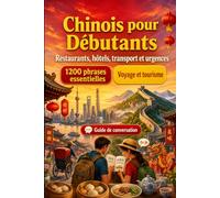 Chinois Pour Débutants: 1200 phrases essentielles en Chinois pour voyager: Guide de prononciation facile, conversations du quotidien, restaurants, hôtels, transports, shopping, urgences