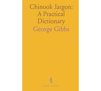 Chinook Jargon: A Practical Dictionary: Trade vocabulary, pronunciation, and historical notes from Oregon and the Pacific Northwest