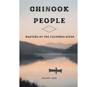 Chinook People: Masters Of The Columbia River (Native American History Collection)