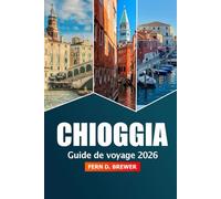 Chioggia Guide de voyage 2026: Explorez la lagune vénitienne, les choses à faire, les principales attractions, la cuisine, les marchés locaux, les ... dans la charmante ville côtière d'Italie