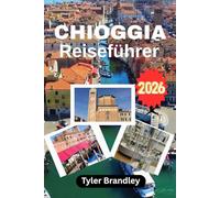 CHIOGGIA REISEFÜHRER 2026: Ein praktischer Reisebegleiter für Küstenstraßen, Lagunenleben, Hafenkultur und italienische Erlebnisse