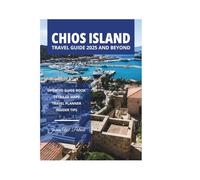 CHIOS ISLAND TRAVEL GUIDE 2025 AND BEYOND