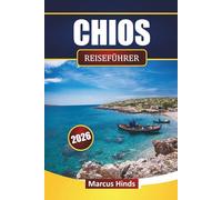 CHIOS REISEFÜHRER 2026: Entdecken Sie Strände, historische Städte, Inseltouren, lokale Küche und Reisepläne für Ihren Griechenland-Urlaub