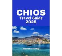 CHIOS TRAVEL GUIDE 2025: Explore Greece beaches, food & culture, mastic villages, honeymoon itineraries and island hiking (All-Season Local Guides 2025)