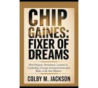 Chip Gaines: Fixer of Dreams: How Purpose, Persistence, Lessons in Leadership, Courage, Entrepreneurial Spirit Built a Life That Matters