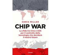 Chip war. La sfida tra Cina e USA per il controllo della tecnologia che deciderà il nostro futuro (Saggi)