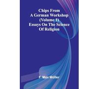 Chips from a German Workshop (Volume 1); Essays on the Science of Religion