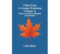 Chips from a German Workshop (Volume 3); Essays on Literature, Biography, and Antiquities