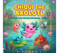 Chiqui the Axolotl: 100 Facts & Fun Coloring Adventures: Educational Axolotl Coloring Book for Kids Ages 4-10 | Volume 1