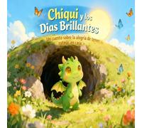 Chiqui y los Dias Brillantes: Un cuento sobre la alegria de tener rutinas en casa.
