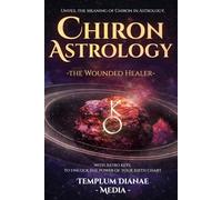 Chiron Astrology - the Wounded Healer: Unveil the Meaning of Chiron in Astrology, with Astro keys to unlock the power of your birth chart (Celestial Orbs)