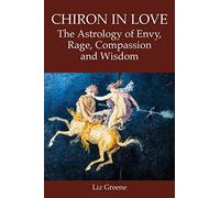Chiron in Love: The Astrology of Envy, Rage, Compassion and Wisdom