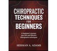 Chiropractic Techniques for Beginners: A Beginner's Journey into Safe and Effective Chiropractic Techniques