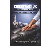 Chiropractor Word Search Book: Large Print Puzzle Collection with 100 Puzzles and 2000 Unique Words on Spinal Health, Chiropractic Adjustments, and Alignment