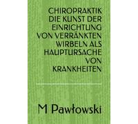 CHIROPRAKTIK DIE KUNST DER EINRICHTUNG VON VERRÄNKTEN WIRBELN ALS HAUPTURSACHE VON KRANKHEITEN