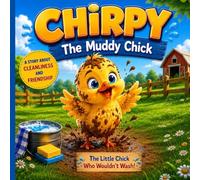 Chirpy The Muddy Chick: A Fun Children's Book About Cleanliness, Healthy Habits and Friendship