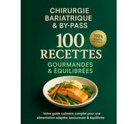 Chirurgie Bariatrique et by-pass, 100 recettes gourmandes et équilibrées. Votre guide culinaire complet pour une alimentation adaptée, savoureuse et ... et by-pass : des idées savoureuses