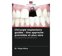 Chirurgie implantaire guidée - Une approche prévisible et plus sûre: UNE AUBAINE POUR L'IMPLANTOLOGIE