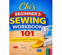Chi's Beginner's Sewing Workbook 101: A Hands-On Guide For Absolute Beginners