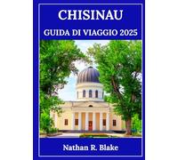 CHISINAU GUIDA DI VIAGGIO 2025: Attività, luoghi e consigli per un'esperienza indimenticabile