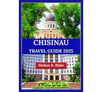 CHISINAU TRAVEL GUIDE 2025: Things to Do, Where to Go, and How to Make the Most of Your Journey