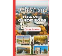 Chisinau Travel Guide 2026: Exploring Parks, Heritage, Cuisine, and Authentic Eastern Charm