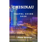 Chisinau Travel Guide 2026: The Essential Travel Companion for Discovering Chișinău's Best Restaurants, Wineries, Historic Sites, Local Experiences, and Insider Tips for a Perfect Trip in 2026