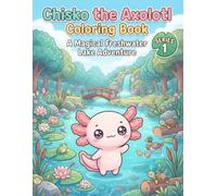 Chisko the Axolotl Coloring Book: A Magical Freshwater Lake Adventure - Cute Animals, Nature Scenes & Fun Coloring Pages (Chisko the Axolotl Adventures)