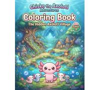 Chisko the Axolotl Coloring Book: The Hidden Axolotl Village: Discover a Secret Village Filled with Adorable Axolotls, Cozy Lake Homes, Friendship & ... Kids Ages 3-8 (Chisko the Axolotl Adventures)