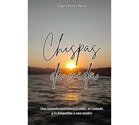Chispas de vida: Una historia real sobre el amor, el cuidado y la despedida a una madre