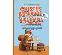 Chistes Absurdos de la Vida Diaria Edición 2026: 500 Chistes Cortos, Historias Divertidas y Juegos de Palabras para Adultos que Aman el Humor Familiar y las Pequeñas Locuras del Día a Día