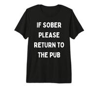 Chistes Divertidos de Beber en el Bar si está Sobrio, por Favor regrese al Pub Camiseta Premium