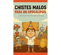 Chistes Malos para un Apocalipsis: 101+ Chistes Breves, Absurdos y Deliberadamente Terribles sobre Zombies, Pandemias, Alienígenas, Colapso Climático y Otros Desastres Cotidianos