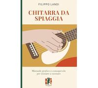Chitarra da spiaggia. Manuale pratico e consapevole per iniziare a suonare
