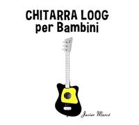 Chitarra Loog per Bambini: Canti di Natale, Musica Classica, Filastrocche, Canti Tradizionali e Popolari! (Spartiti Per Bambini)