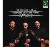 CHITARRA TRIO - FERDINAND REBAY: COMPLETE ORIGINAL WORKS FOR THREE GUITARS