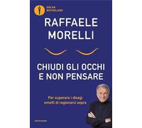 Chiudi gli occhi e non pensare. Per superare i disagi smetti di ragionarci sopra (Oscar bestsellers)