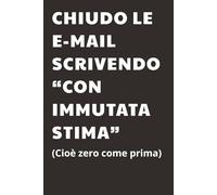 Chiudo le e-mail scrivendo con immutata stima: Taccuino per Appunti Divertente | Quaderno a Righe per un Collega, Amico, Amica | Idea Regalo da Ufficio: umorismo da ufficio